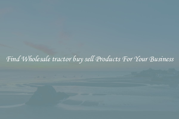 Find Wholesale tractor buy sell Products For Your Business