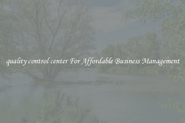 quality control center For Affordable Business Management