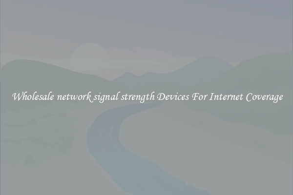 Wholesale network signal strength Devices For Internet Coverage