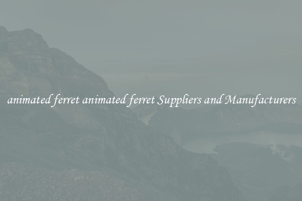 animated ferret animated ferret Suppliers and Manufacturers