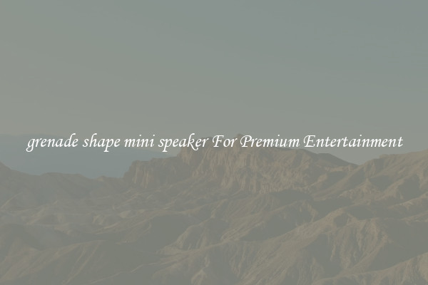 grenade shape mini speaker For Premium Entertainment