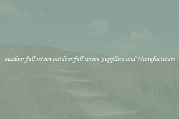 outdoor full screen outdoor full screen Suppliers and Manufacturers