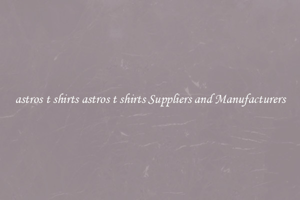 astros t shirts astros t shirts Suppliers and Manufacturers