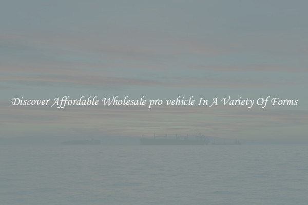 Discover Affordable Wholesale pro vehicle In A Variety Of Forms