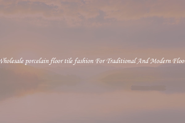 Wholesale porcelain floor tile fashion For Traditional And Modern Floors