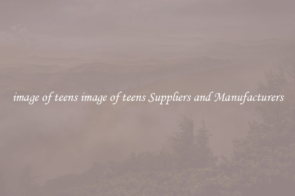 image of teens image of teens Suppliers and Manufacturers