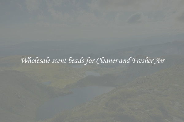 Wholesale scent beads for Cleaner and Fresher Air