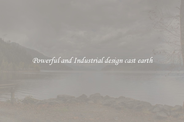 Powerful and Industrial design cast earth