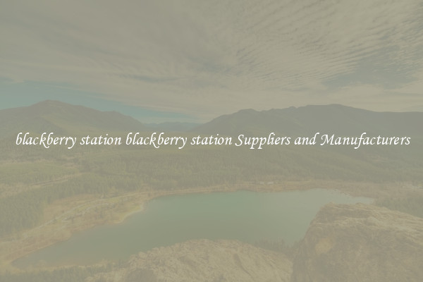 blackberry station blackberry station Suppliers and Manufacturers