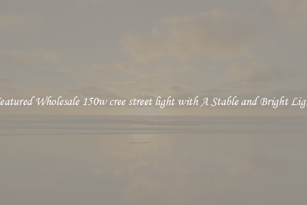 Featured Wholesale 150w cree street light with A Stable and Bright Light
