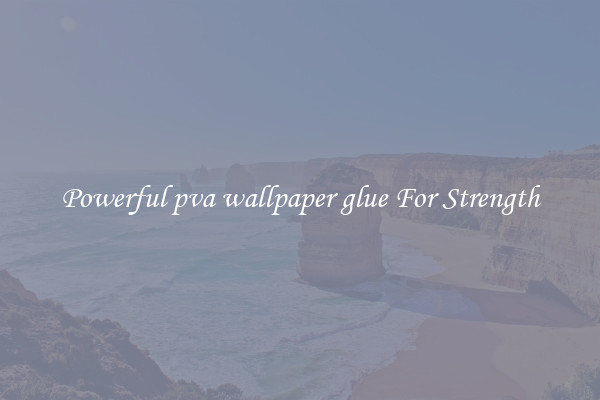 Powerful pva wallpaper glue For Strength