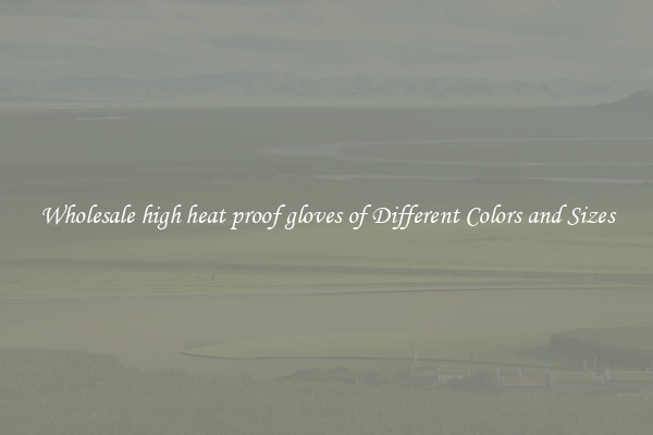 Wholesale high heat proof gloves of Different Colors and Sizes