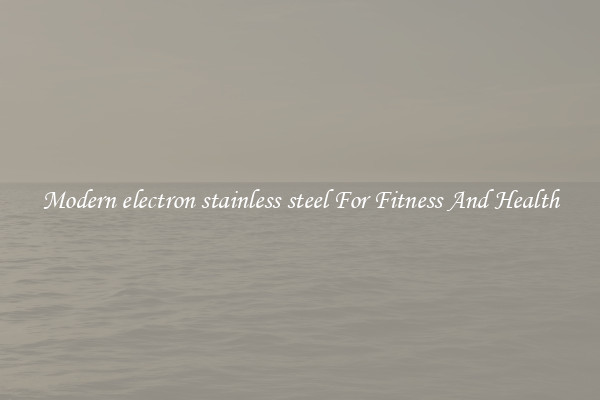 Modern electron stainless steel For Fitness And Health