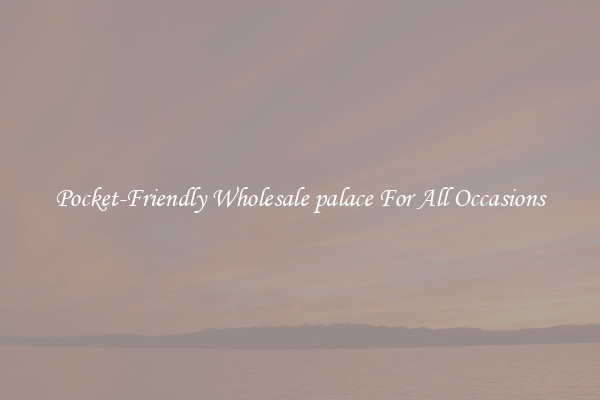 Pocket-Friendly Wholesale palace For All Occasions