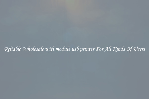 Reliable Wholesale wifi module usb printer For All Kinds Of Users