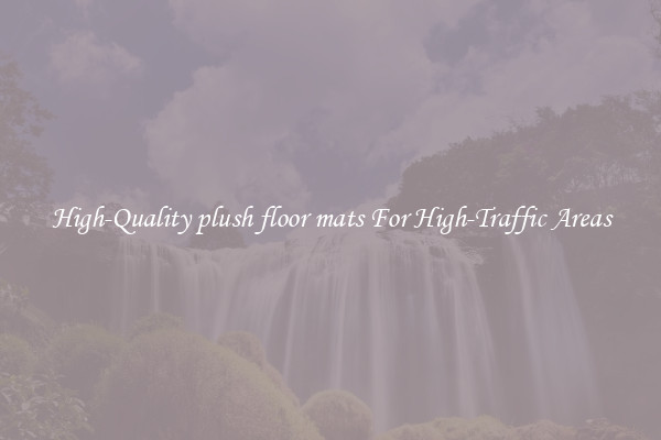 High-Quality plush floor mats For High-Traffic Areas