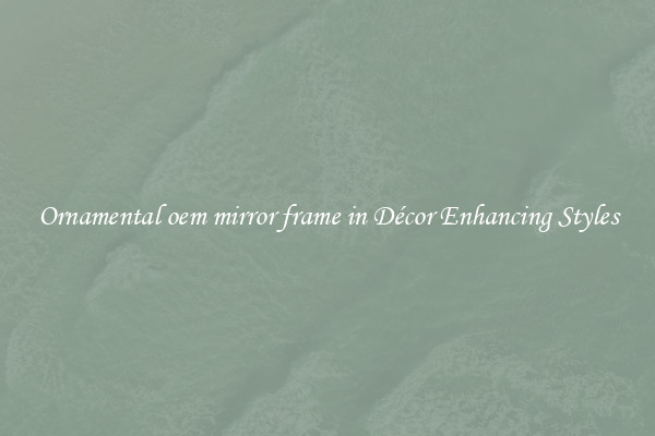 Ornamental oem mirror frame in Décor Enhancing Styles