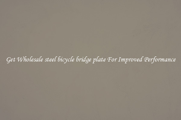 Get Wholesale steel bicycle bridge plate For Improved Performance