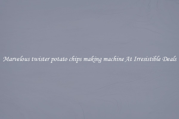 Marvelous twister potato chips making machine At Irresistible Deals