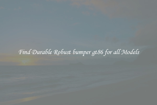 Find Durable Robust bumper gt86 for all Models