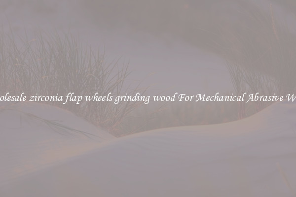 Wholesale zirconia flap wheels grinding wood For Mechanical Abrasive Works