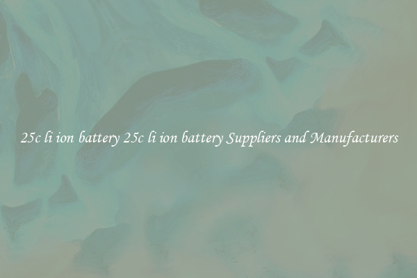 25c li ion battery 25c li ion battery Suppliers and Manufacturers
