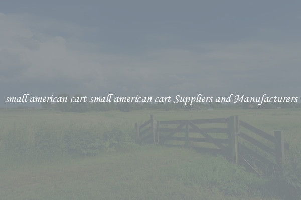 small american cart small american cart Suppliers and Manufacturers