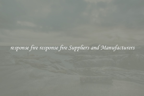 response fire response fire Suppliers and Manufacturers