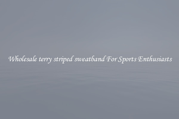 Wholesale terry striped sweatband For Sports Enthusiasts