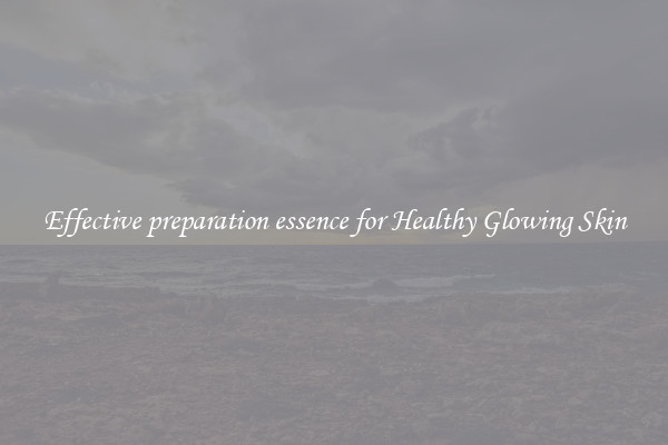 Effective preparation essence for Healthy Glowing Skin