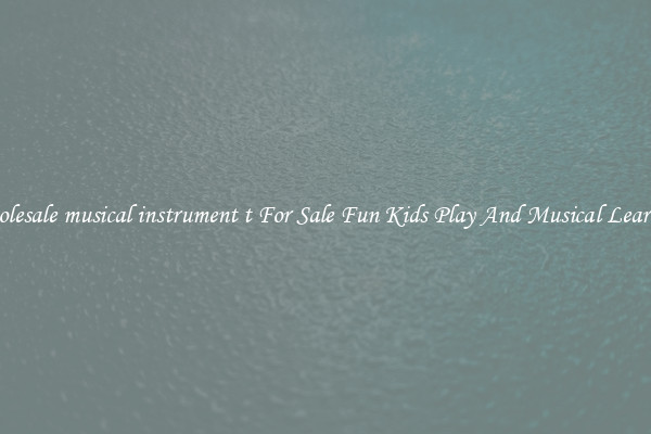 Wholesale musical instrument t For Sale Fun Kids Play And Musical Learning
