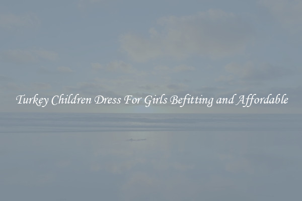 Turkey Children Dress For Girls Befitting and Affordable