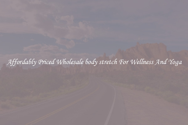 Affordably Priced Wholesale body stretch For Wellness And Yoga