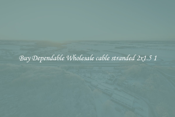 Buy Dependable Wholesale cable stranded 2x1.5 1