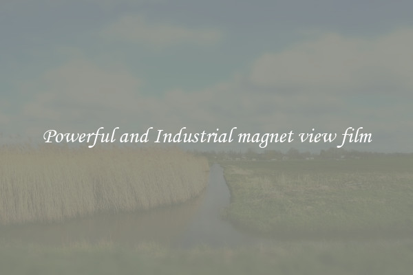 Powerful and Industrial magnet view film
