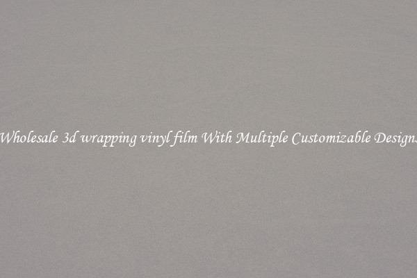 Wholesale 3d wrapping vinyl film With Multiple Customizable Designs