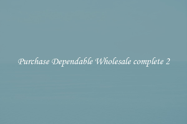 Purchase Dependable Wholesale complete 2