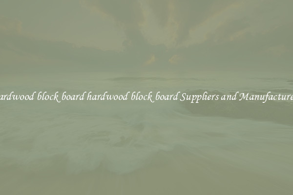 hardwood block board hardwood block board Suppliers and Manufacturers