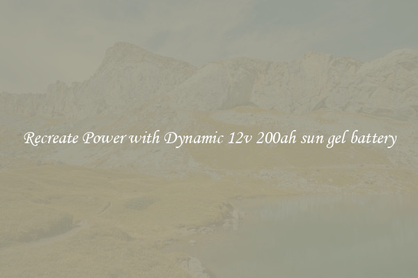 Recreate Power with Dynamic 12v 200ah sun gel battery