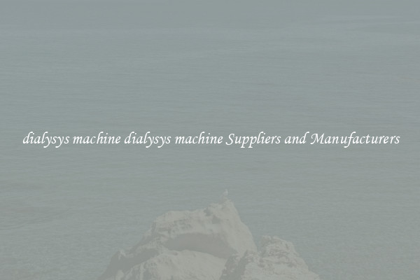 dialysys machine dialysys machine Suppliers and Manufacturers