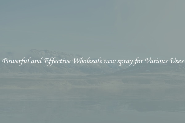 Powerful and Effective Wholesale raw spray for Various Uses