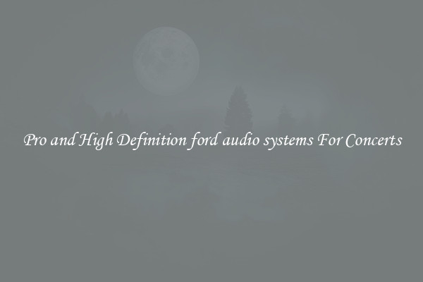 Pro and High Definition ford audio systems For Concerts
