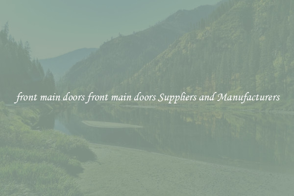 front main doors front main doors Suppliers and Manufacturers