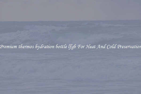 Premium thermos hydration bottle lfgb For Heat And Cold Preservation