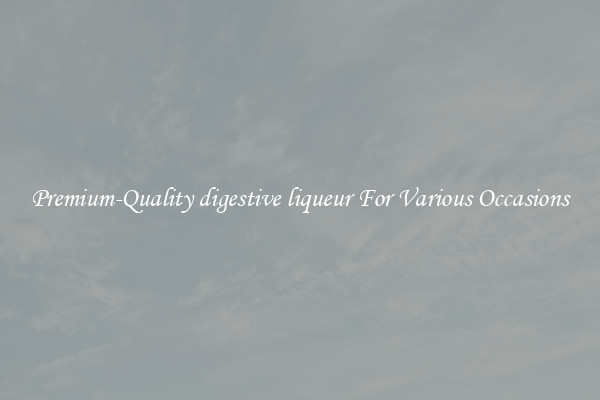 Premium-Quality digestive liqueur For Various Occasions