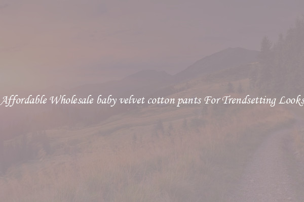 Affordable Wholesale baby velvet cotton pants For Trendsetting Looks
