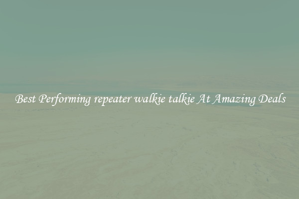 Best Performing repeater walkie talkie At Amazing Deals