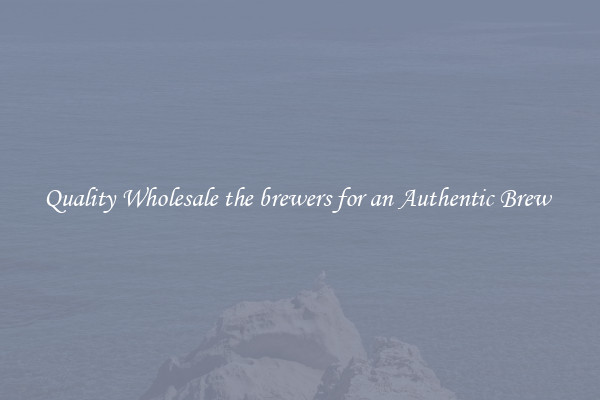Quality Wholesale the brewers for an Authentic Brew 