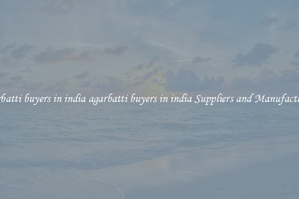 agarbatti buyers in india agarbatti buyers in india Suppliers and Manufacturers