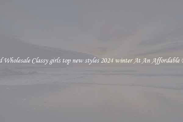 Find Wholesale Classy girls top new styles 2024 winter At An Affordable Price
